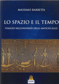 SPAZIO E IL TEMPO - VIAGGIO NELL\'UNIVERSO DEGLI ANTICHI EGIZI