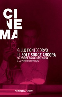SOLE SORGE ANCORA - TRA POLITICA GIORNALISMO E CINEMA di PONTECORVO GILLO