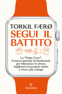 SEGUI IL BATTITO - LA PULSE CURE IL NUOVO METODO RIVOLUZIONARIO PER BILANCIARE LO STRESS