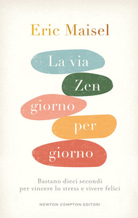 VIA ZEN GIORNO PER GIORNO - BASTANO DIECI SECONDI PER VINCERE LO STRESS E VIVERE FELICI