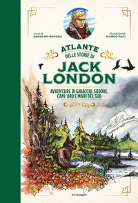 ATLANTE DELLE STORIE DI JACK LONDON - AVVENTURE DI GHIACCIO SUDORE CANI ORO E MARI DEL SUD