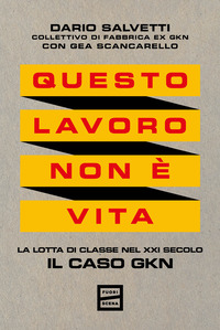 QUESTO LAVORO NON E\' VITA - LA LOTTA DI CLASSE NEL XXI SECOLO IL CASO GKN