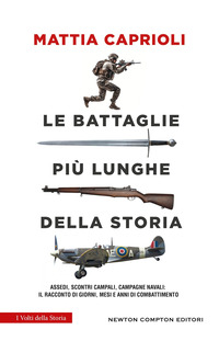 BATTAGLIE PIU\' LUNGHE DELLA STORIA - ASSEDI SCONTRI CAMPALI CAMPAGNE NAVALI IL RACCONTO DI