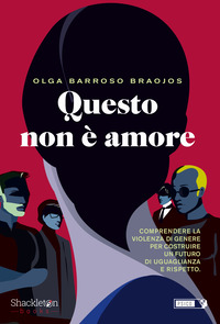 QUESTO NON E\' AMORE - COMPRENDERE LA VIOLENZA DI GENERE PER COSTRUIRE UN FUTURO DI UGUAGLIANZA