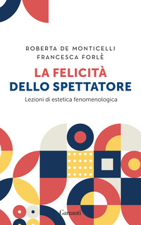 FELICITA\' DELLO SPETTATORE - LEZIONI DI ESTETICA FENOMENOLOGICA