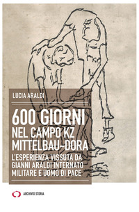 600 GIORNI NEL CAMPO KZ DORA MITTELBAU - L\'ESPERIENZA VISSUTA DA GIANNI ARALDI INTERNATO MILITARE