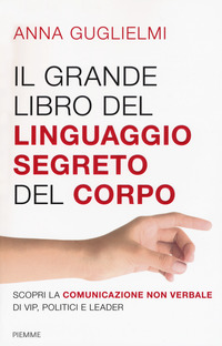 GRANDE LIBRO DEL LINGUAGGIO SEGRETO DEL CORPO - SCOPRI LA COMUNICAZIONE NON VERBALE DI VIP POLITICI