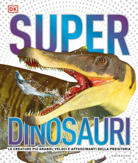 SUPER DINOSAURI - LE CREATURE PIU\' GRANDI VELOCI E AFFASCINANTI DELLA PREISTORIA