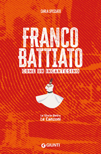 FRANCO BATTIATO COME UN INCANTESIMO - LE STORIE DIETRO LE CANZONI