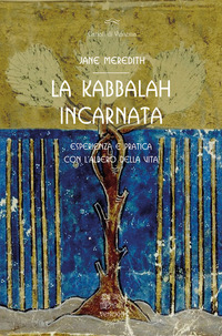 KABBALAH INCARNATA - ESPERIENZA E PRATICA CON L\'ALBERO DELLA VITA