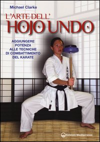 ARTE DELL\'HOJO UNDO - AGGIUNGERE POTENZA ALLE TECNICHE DI COMBATTIMENTO DEL KARATE