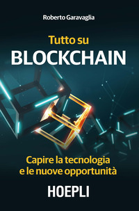 TUTTO SU BLOCKCHAIN - CAPIRE LA TECNOLOGIA E LE NUOVE OPPORTUNITA\'