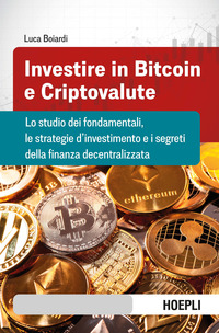 INVESTIRE IN BITCOIN E CRIPTOVALUTE - LO STUDIO DEI FONDAMENTALI LE STRATEGIE D\'INVESTIMENTO E I