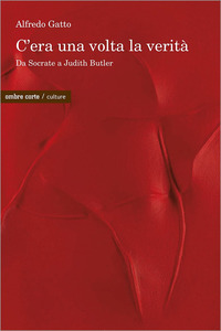 C\'ERA UNA VOLTA LA VERITA\' - DA SOCRATE A JUDITH BUTLER