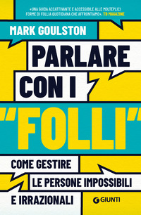 PARLARE CON I FOLLI - COME GESTIRE LE PERSONE IMPOSSIBILI E IRRAZIONALI