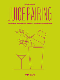 JUICE PAIRING - TECNICHE PER LA PREPARAZIONE DI SUCCHI E ABBINAMENTI NATURALI A TAVOLA