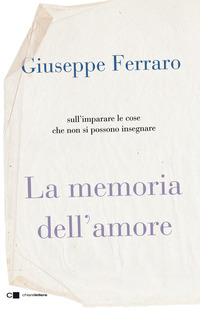 MEMORIA DELL\'AMORE - SULL\'IMPARARE LE COSE CHE NON SI POSSONO INSEGNARE