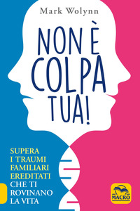 NON E\' COLPA TUA ! - SUPERA I TRAUMI FAMILIARI EREDITATI CHE TI ROVINANO LA VITA