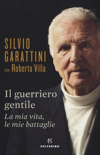 GUERRIERO GENTILE - LA MIA VITA LE MIE BATTAGLIE di GARATTINI S. - VILLA R.