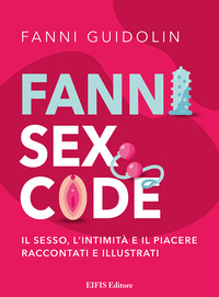 FANNI SEX CODE - IL SESSO L\'INTIMITA\' E IL PIACERE RACCONTATI E ILLUSTRATI