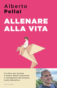 ALLENARE ALLA VITA - I DIECI PRINCIPI PER RIDIVENTARE GENITORI AUTOREVOLI