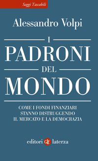 PADRONI DEL MONDO - COME I FONDI FINANZIARI STANNO DISTRUGGENDO IL MERCATO E LA DEMOCRAZIA