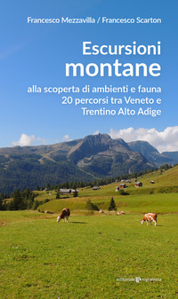 ESCURSIONI MONTANE - ALLA SCOPERTA DI AMBIENTI E FAUNA 20 PERCORSI TRA VENETO E TRENTINO ALTO ADIGE