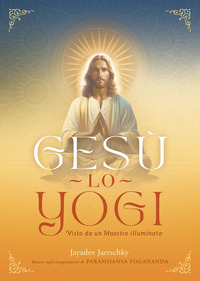 GESU\' LO YOGI - VISTO DA UN MAESTRO ILLUMINATO