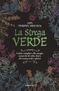 STREGA VERDE - GUIDA COMPLETA ALLA MAGIA NATURALE DI ERBE FIORI OLI ESSENZIALI E PIETRE