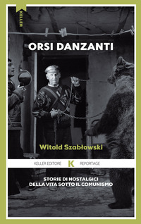 ORSI DANZANTI - STORIE DI NOSTALGICI DELLA VITA SOTTO IL COMUNISMO