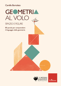 GEOMETRIA AL VOLO. 80 PAROLE PER COMPRENDERE IL LINGUAGGIO DELLA GEOMETRIA. SPAZIO E FIGURE