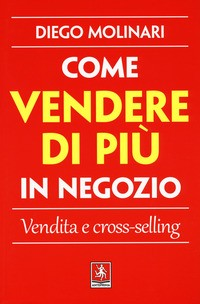 COME VENDERE DI PIU\' IN NEGOZIO di MOLINARI DIEGO