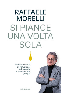 SI PIANGE UNA VOLTA SOLA - COME SMETTERE DI RIMUGINARE SUL PASSATO E RICOMINCIARE A VIVERE