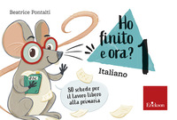 HO FINITO E ORA ? ITALIANO 1 CLASSE PRIMA 80 SCHEDE PER IL LAVORO LIBERO ALLA PRIMARIA