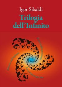 TRILOGIA DELL\'INFINITO - IL TUO ALDILA\' PERSONALE - DISCORSO SULL\'INFINITO - LA SCRITTURA DEL DIO