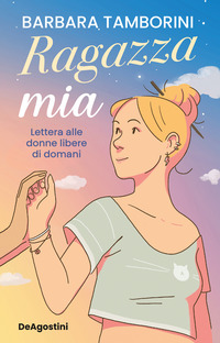 RAGAZZA MIA - LETTERA ALLE DONNE LIBERE DI DOMANI