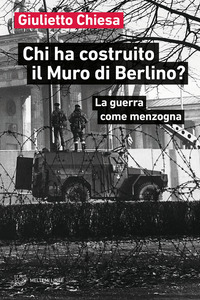 CHI HA COSTRUITO IL MURO DI BERLINO ? LA GUERRA COME MENZOGNA