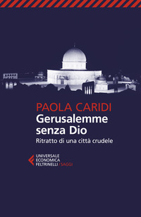 GERUSALEMME SENZA DIO - RITRATTO DI UNA CITTA\' CRUDELE