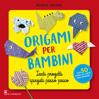 ORIGAMI PER BAMBINI - TANTI PROGETTI SPIEGATI PASSO PASSO CON 50 FOGLI DI CARTA PER ORIGAMI