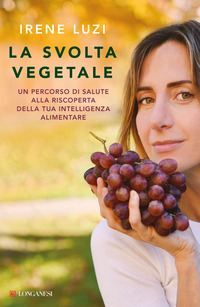 SVOLTA VEGETALE - UN PERCORSO DI SALUTE ALLA RISCOPERTA DELLA TUA INTELLIGENZA ALIMENTARE