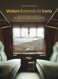 VEDERE IL MONDO IN TRENO - 80 AVVENTURE FERROVIARIE DALL\'ORIENT EXPRESS ALLA TRANSIBERIANA