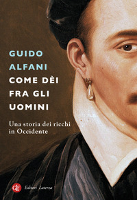 COME DEI FRA GLI UOMINI - UNA STORIA DEI RICCHI IN OCCIDENTE