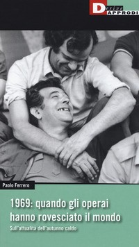 1969 QUANDO GLI OPERAI HANNO ROVESCIATO IL MONDO - SULL\'ATTUALITA\' DELL\'AUTUNNO CALDO di FERRERO PAOLO