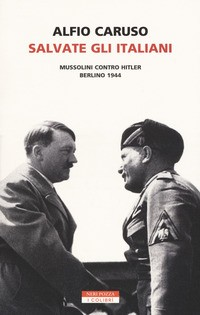 SALVATE GLI ITALIANI - MUSSOLINI CONTRO HITLER BERLINO 1944 di CARUSO ALFIO