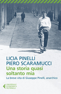 STORIA QUASI SOLTANTO MIA - LA BREVE VITA DI GIUSEPPE PINELLI ANARCHICO