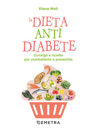 DIETA ANTI DIABETE - CONSIGLI E RICETTE PER COMBATTERLO E PREVENIRLO