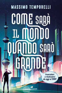 COME SARA\' IL MONDO QUANDO SARO\' GRANDE - INVENZIONI E RIVOLUZIONI DA OGGI AL 2080!