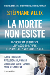 MORTE NON ESISTE - UN\'INCHIESTA SCIENTIFICA UN VIAGGIO SPIRITUALE LE PROVE DELLA VITA OLTRE LA