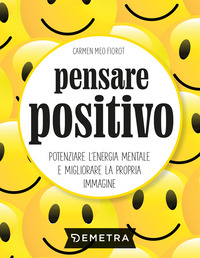 PENSARE POSITIVO - POTENZIARE L\'ENERGIA MENTALE E MIGLIORARE LA PROPRIA IMMAGINE