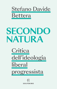 SECONDO NATURA - CRITICA DELL\'IDEOLOGIA LIBERAL PROGRESSISTA